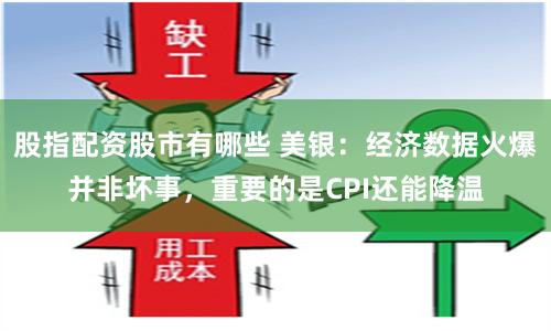 股指配资股市有哪些 美银：经济数据火爆并非坏事，重要的是CPI还能降温