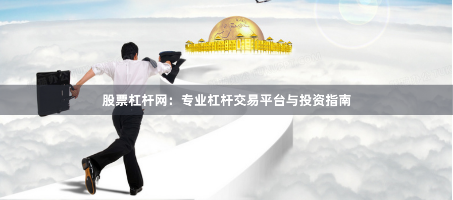 股票杠杆网：专业杠杆交易平台与投资指南