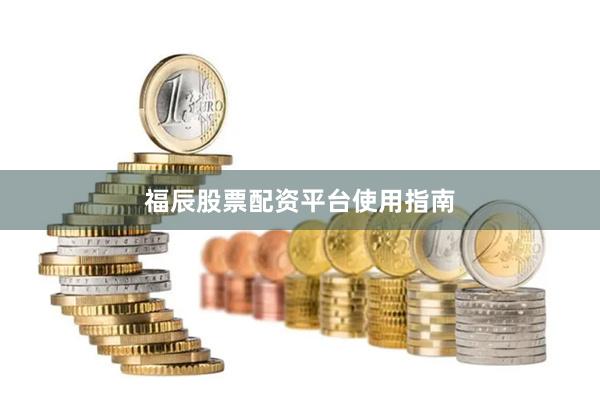福辰股票配资平台使用指南