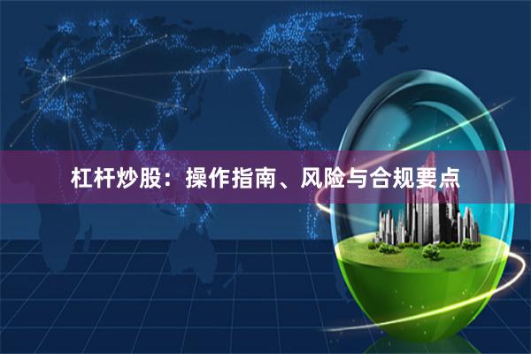 杠杆炒股：操作指南、风险与合规要点