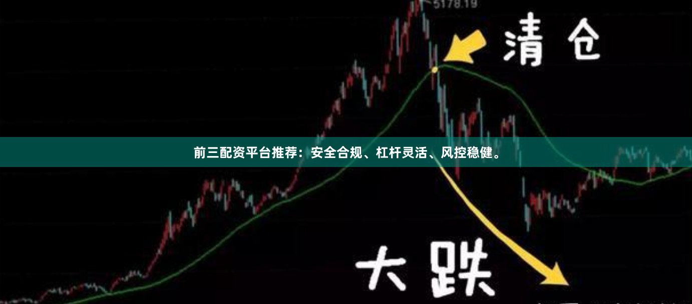 前三配资平台推荐:安全合规、杠杆灵活、风控稳健。