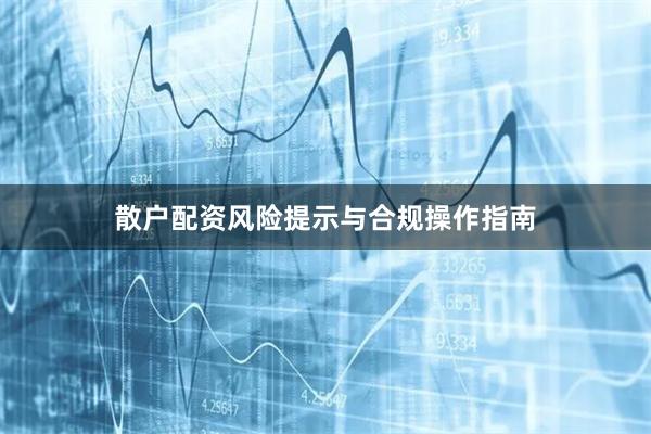 散户配资风险提示与合规操作指南