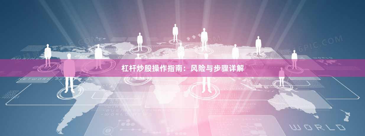 杠杆炒股操作指南：风险与步骤详解
