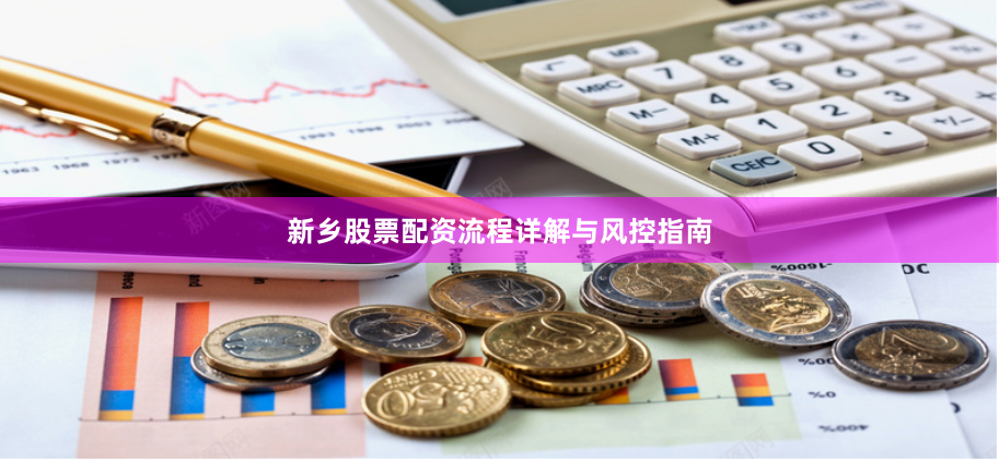新乡股票配资流程详解与风控指南