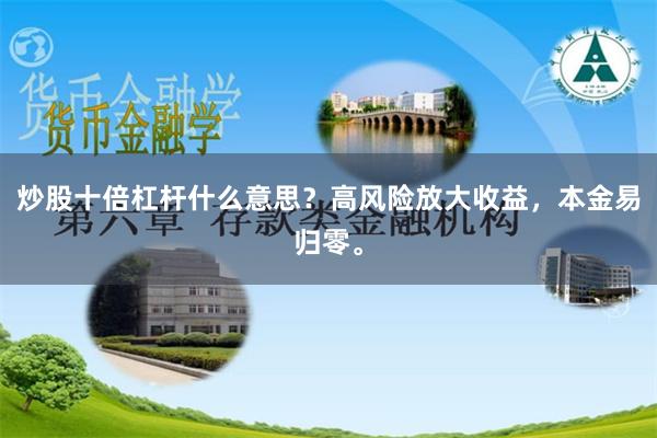 炒股十倍杠杆什么意思？高风险放大收益，本金易归零。